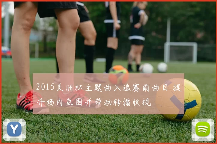 2015美洲杯主题曲入选赛前曲目 提升场内氛围并带动转播收视
