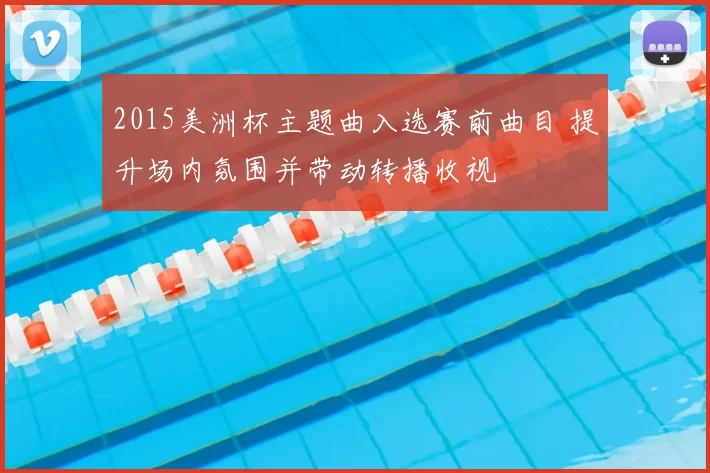 2015美洲杯主题曲入选赛前曲目 提升场内氛围并带动转播收视