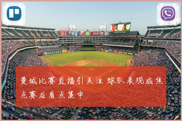 曼城比赛直播引关注 球队表现成焦点赛后看点集中