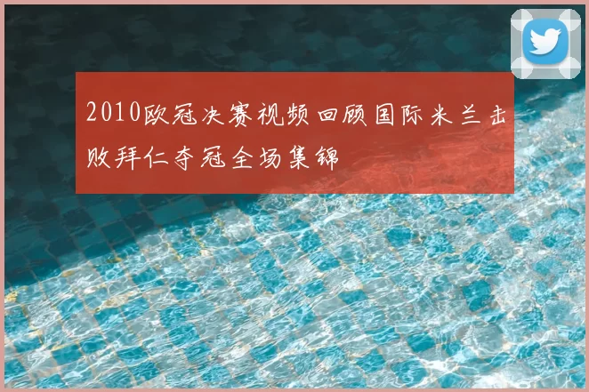 2010欧冠决赛视频回顾国际米兰击败拜仁夺冠全场集锦