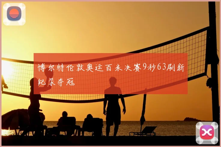 博尔特伦敦奥运百米决赛9秒63刷新纪录夺冠